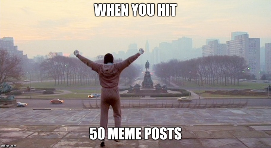WHEN YOU HIT; 50 MEME POSTS | image tagged in rocky balboa | made w/ Imgflip meme maker