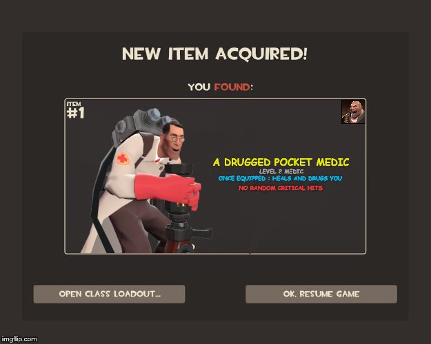 You got tf2 shit | A DRUGGED POCKET MEDIC ONCE EQUIPPED : HEALS AND DRUGS YOU NO RANDOM CRITICAL HITS LEVEL 2 MEDIC | image tagged in you got tf2 shit | made w/ Imgflip meme maker
