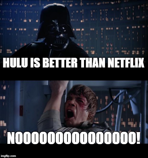 Star Wars No Meme | HULU IS BETTER THAN NETFLIX; NOOOOOOOOOOOOOOO! | image tagged in memes,star wars no | made w/ Imgflip meme maker