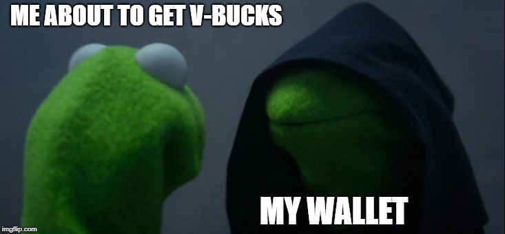 Evil Kermit | ME ABOUT TO GET V-BUCKS; MY WALLET | image tagged in memes,evil kermit | made w/ Imgflip meme maker