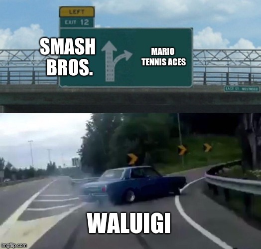 Left Exit 12 Off Ramp | SMASH BROS. MARIO TENNIS ACES; WALUIGI | image tagged in memes,left exit 12 off ramp | made w/ Imgflip meme maker