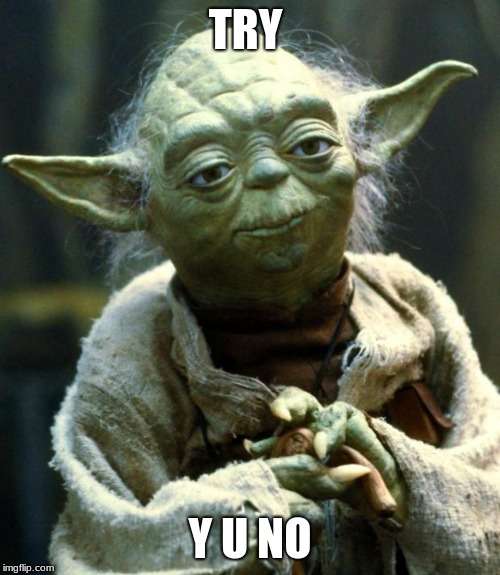 Star Wars Yoda | TRY; Y U NO | image tagged in memes,star wars yoda | made w/ Imgflip meme maker