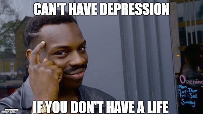 Roll Safe Think About It | CAN'T HAVE DEPRESSION; IF YOU DON'T HAVE A LIFE; WASOMEGAMING | image tagged in memes,roll safe think about it | made w/ Imgflip meme maker