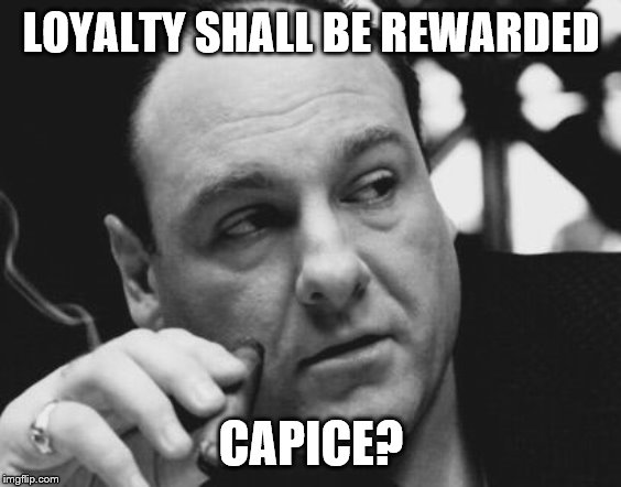 Tony Soprano Admin Gangster | LOYALTY SHALL BE REWARDED CAPICE? | image tagged in tony soprano admin gangster | made w/ Imgflip meme maker