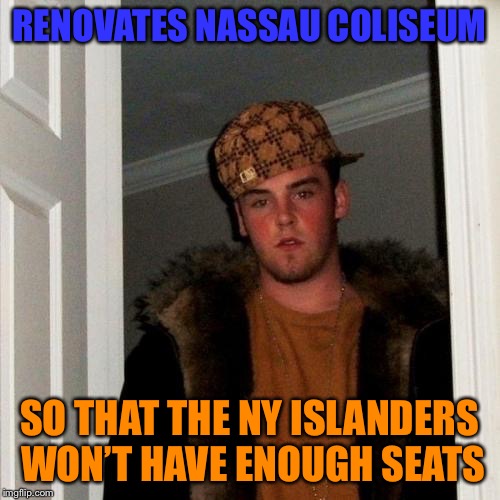 Scumbag Steve | RENOVATES NASSAU COLISEUM; SO THAT THE NY ISLANDERS WON’T HAVE ENOUGH SEATS | image tagged in memes,scumbag steve | made w/ Imgflip meme maker