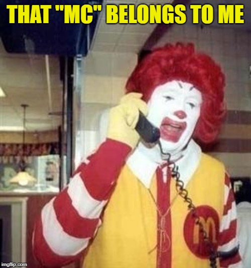 Ronald McDonald Temp | THAT "MC" BELONGS TO ME | image tagged in ronald mcdonald temp | made w/ Imgflip meme maker