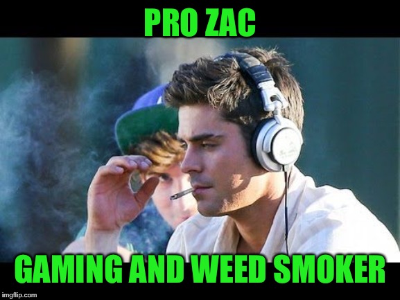 PRO ZAC GAMING AND WEED SMOKER | made w/ Imgflip meme maker