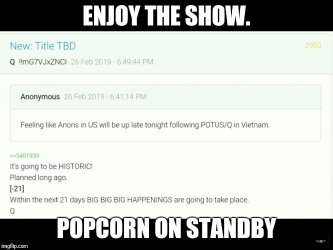 Big, big, big things about to happen! | ENJOY THE SHOW. POPCORN ON STANDBY | image tagged in enjoy the show,qanon,corruption,deepstate | made w/ Imgflip meme maker