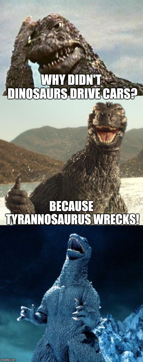 Not a template, but all the images are already on the 'flip. YAY! |  WHY DIDN'T DINOSAURS DRIVE CARS? BECAUSE TYRANNOSAURUS WRECKS! | image tagged in laughing godzilla,godzilla approved,godzilla,memes,dinosaurs,driving cars | made w/ Imgflip meme maker