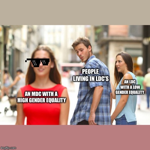 Distracted Boyfriend | PEOPLE LIVING IN LDC’S; AN LDC WITH A LOW GENDER EQUALITY; AN MDC WITH A HIGH GENDER EQUALITY | image tagged in memes,distracted boyfriend | made w/ Imgflip meme maker