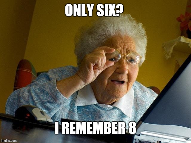 Grandma Finds The Internet Meme | ONLY SIX? I REMEMBER 8 | image tagged in memes,grandma finds the internet | made w/ Imgflip meme maker