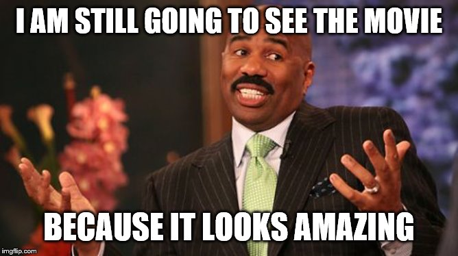Steve Harvey Meme | I AM STILL GOING TO SEE THE MOVIE BECAUSE IT LOOKS AMAZING | image tagged in memes,steve harvey | made w/ Imgflip meme maker