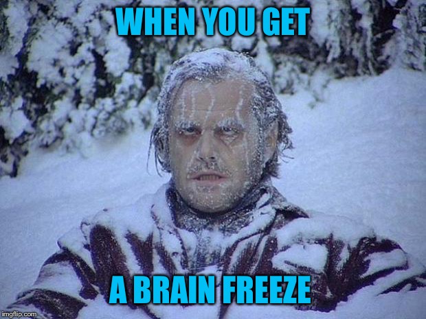 Jack Nicholson The Shining Snow Meme | WHEN YOU GET; A BRAIN FREEZE | image tagged in memes,jack nicholson the shining snow | made w/ Imgflip meme maker