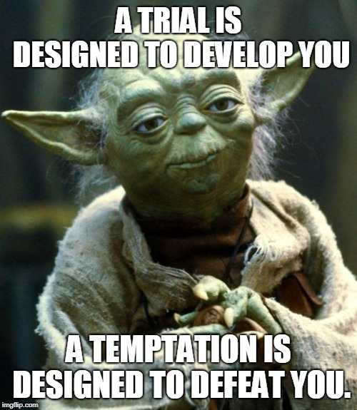 Star Wars Yoda | A TRIAL IS DESIGNED TO DEVELOP YOU; A TEMPTATION IS DESIGNED TO DEFEAT YOU. | image tagged in memes,star wars yoda | made w/ Imgflip meme maker