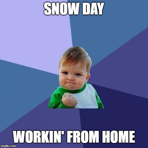 Thanks, Mother Nature | SNOW DAY; WORKIN' FROM HOME | image tagged in memes,success kid,work,snow,snow day,winning | made w/ Imgflip meme maker