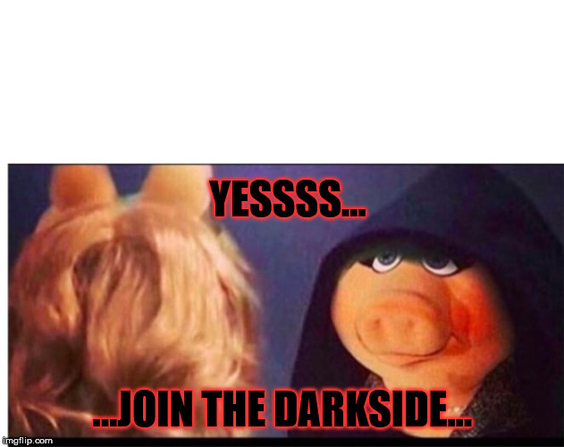 Dark Miss Piggy | YESSSS... ...JOIN THE DARKSIDE... | image tagged in dark miss piggy | made w/ Imgflip meme maker