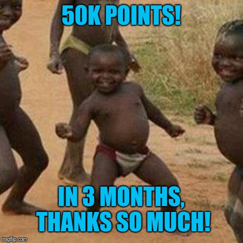 Thanks a Lot For Getting Me to 50,000 Points! | 50K POINTS! IN 3 MONTHS, THANKS SO MUCH! | image tagged in memes,third world success kid,points,milestone,imgflip users,mightgaming6 | made w/ Imgflip meme maker