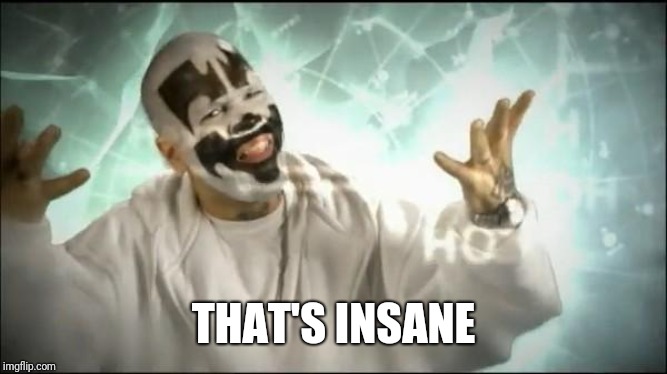 Insane Clown Posse | THAT'S INSANE | image tagged in insane clown posse | made w/ Imgflip meme maker