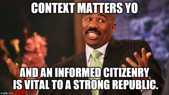 Steve Harvey Meme | CONTEXT MATTERS YO AND AN INFORMED CITIZENRY IS VITAL TO A STRONG REPUBLIC. | image tagged in memes,steve harvey | made w/ Imgflip meme maker