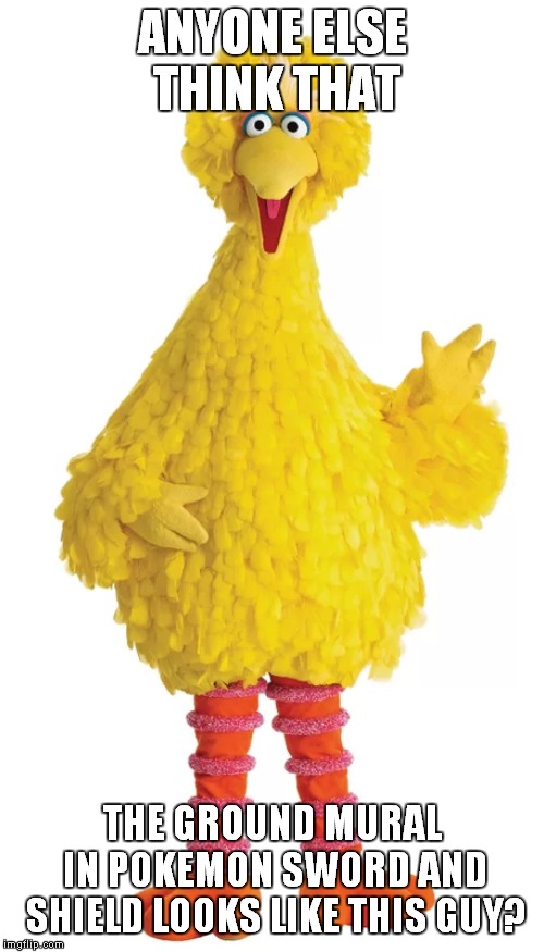 Apparently Big Bird is A Legendary Pokemon Now | ANYONE ELSE THINK THAT; THE GROUND MURAL IN POKEMON SWORD AND SHIELD LOOKS LIKE THIS GUY? | image tagged in pokemon sword and shield,pokemon,sesame street,big bird,memes | made w/ Imgflip meme maker