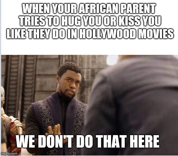 We don't do that here | WHEN YOUR AFRICAN PARENT TRIES TO HUG YOU OR KISS YOU LIKE THEY DO IN HOLLYWOOD MOVIES; WE DON'T DO THAT HERE | image tagged in we don't do that here | made w/ Imgflip meme maker