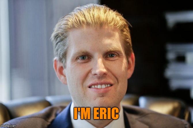 I'M ERIC | made w/ Imgflip meme maker