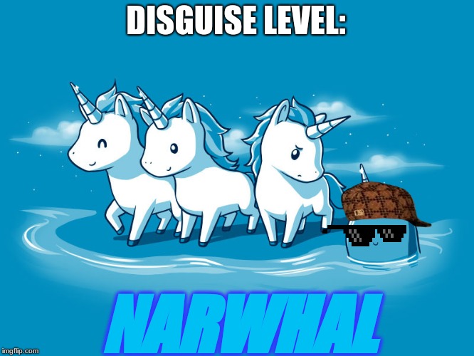 uni-narwhals | DISGUISE LEVEL:; NARWHAL | image tagged in uni-narwhals | made w/ Imgflip meme maker