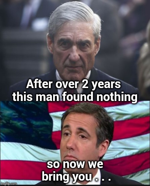 The timing of this foolishness should tell you something | After over 2 years this man found nothing; so now we bring you . . . | image tagged in michael cohen,mueller,traitors,it's treason then,elections,meaning | made w/ Imgflip meme maker