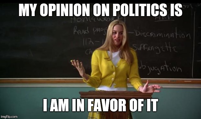 Clueless Debate | MY OPINION ON POLITICS IS; I AM IN FAVOR OF IT | image tagged in clueless debate | made w/ Imgflip meme maker