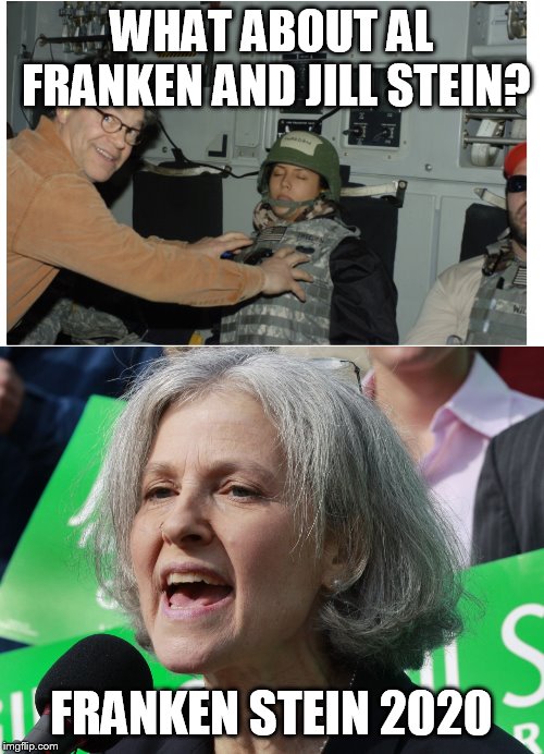 WHAT ABOUT AL FRANKEN AND JILL STEIN? FRANKEN STEIN 2020 | image tagged in jill stein,al franken | made w/ Imgflip meme maker