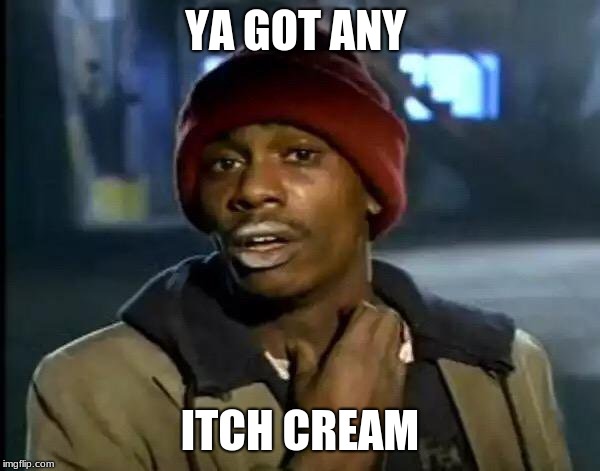 Y'all Got Any More Of That Meme | YA GOT ANY; ITCH CREAM | image tagged in memes,y'all got any more of that | made w/ Imgflip meme maker