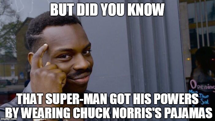 Roll Safe Think About It Meme | BUT DID YOU KNOW THAT SUPER-MAN GOT HIS POWERS BY WEARING CHUCK NORRIS'S PAJAMAS | image tagged in memes,roll safe think about it | made w/ Imgflip meme maker