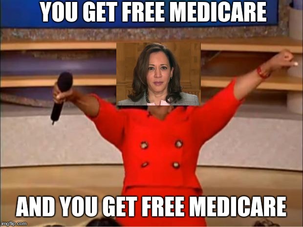 FREEEE!?!?! | YOU GET FREE MEDICARE; AND YOU GET FREE MEDICARE | image tagged in memes,oprah you get a | made w/ Imgflip meme maker