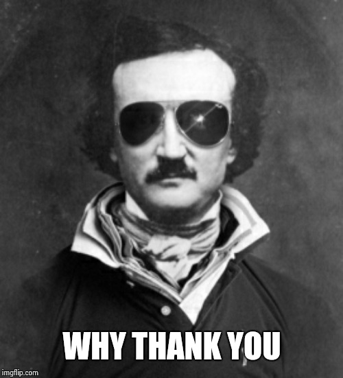 edgar allen poe | WHY THANK YOU | image tagged in edgar allen poe | made w/ Imgflip meme maker