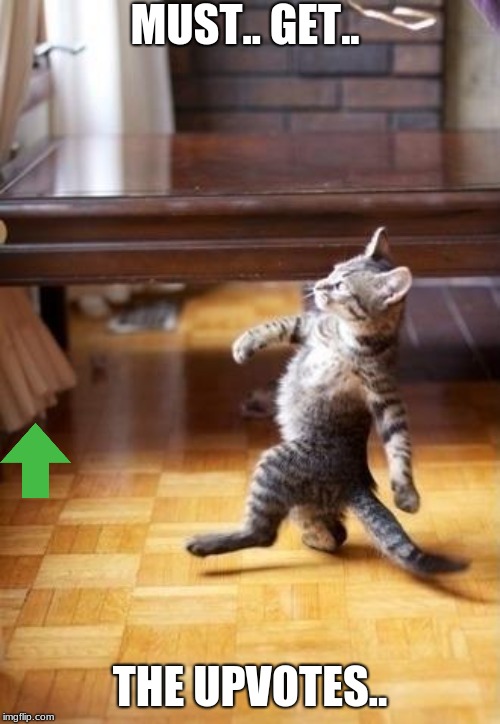 Cool Cat Stroll | MUST.. GET.. THE UPVOTES.. | image tagged in memes,cool cat stroll | made w/ Imgflip meme maker
