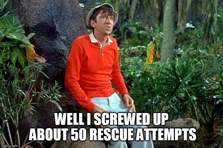 gilligan | WELL I SCREWED UP ABOUT 50 RESCUE ATTEMPTS | image tagged in gilligan | made w/ Imgflip meme maker