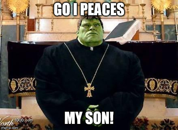 Hulk Priest | GO I PEACES MY SON! | image tagged in hulk priest | made w/ Imgflip meme maker