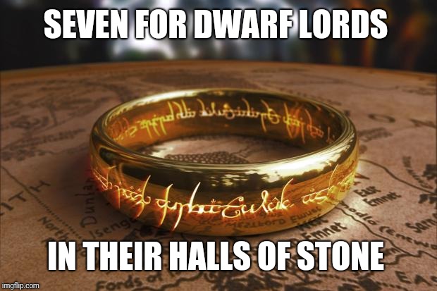 the one ring | SEVEN FOR DWARF LORDS IN THEIR HALLS OF STONE | image tagged in the one ring | made w/ Imgflip meme maker
