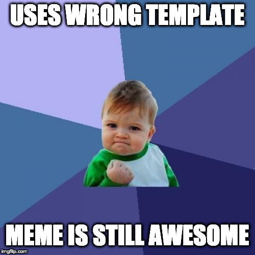 Success Kid Meme | USES WRONG TEMPLATE MEME IS STILL AWESOME | image tagged in memes,success kid | made w/ Imgflip meme maker