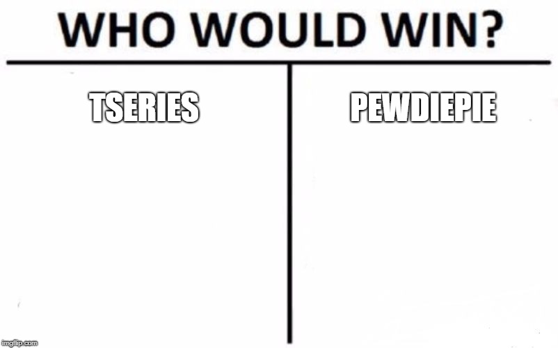 Who Would Win? | TSERIES; PEWDIEPIE | image tagged in memes,who would win | made w/ Imgflip meme maker