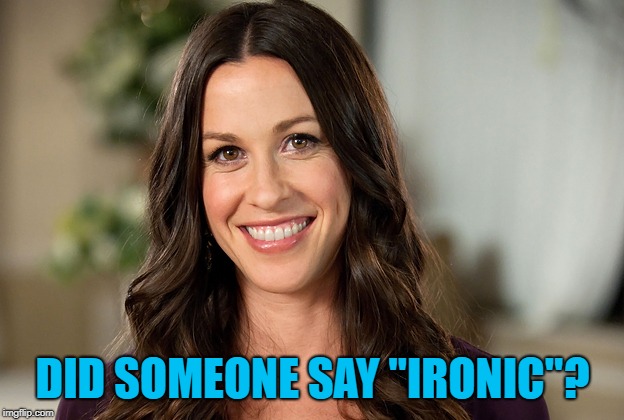 Alanis Morissette | DID SOMEONE SAY "IRONIC"? | image tagged in alanis morissette | made w/ Imgflip meme maker