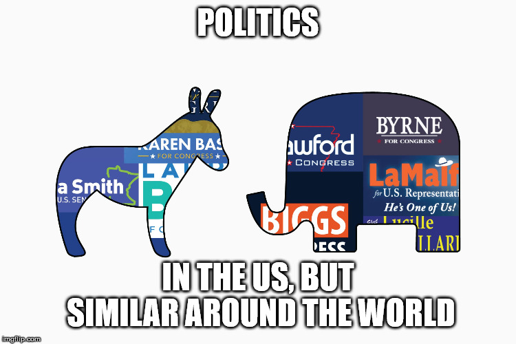 POLITICS IN THE US, BUT SIMILAR AROUND THE WORLD | made w/ Imgflip meme maker