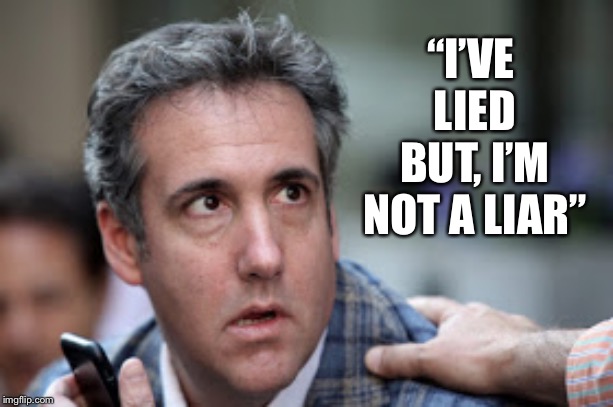 Liar liar pants on fire  | “I’VE LIED BUT, I’M NOT A LIAR” | image tagged in michael cohen looking stupid,liar liar,political meme | made w/ Imgflip meme maker