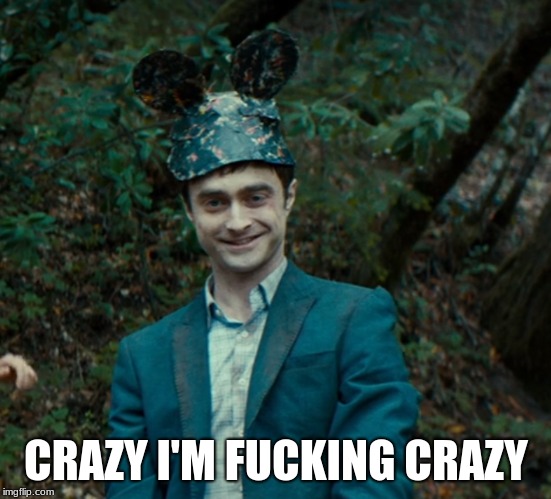 Swiss Army Man Mouse Ears | CRAZY I'M F**KING CRAZY | image tagged in swiss army man mouse ears | made w/ Imgflip meme maker