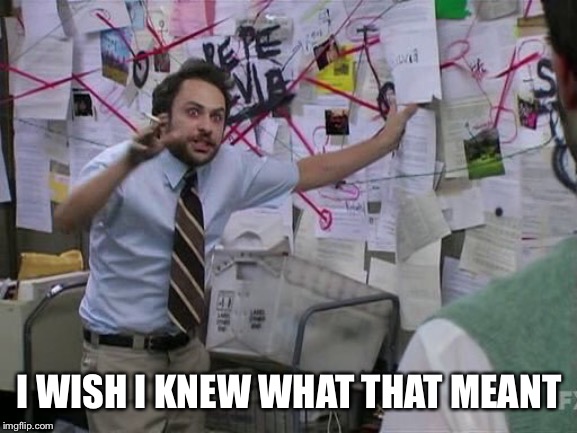 Me trying to explain... | I WISH I KNEW WHAT THAT MEANT | image tagged in me trying to explain | made w/ Imgflip meme maker