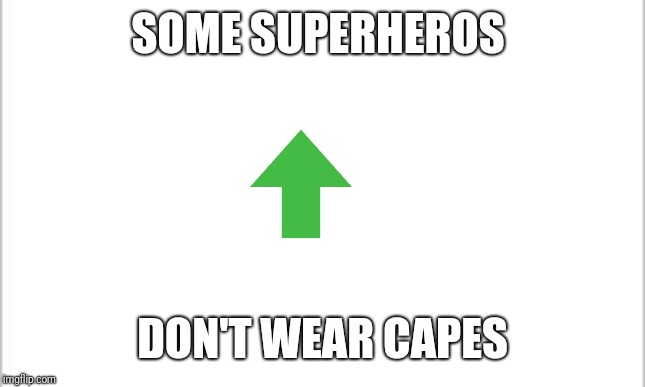 white background | SOME SUPERHEROS; DON'T WEAR CAPES | image tagged in white background | made w/ Imgflip meme maker