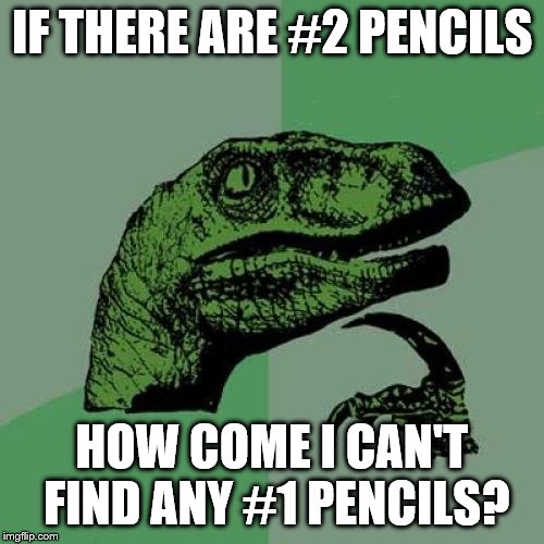 Philosoraptor Meme | IF THERE ARE #2 PENCILS; HOW COME I CAN'T FIND ANY #1 PENCILS? | image tagged in memes,philosoraptor | made w/ Imgflip meme maker