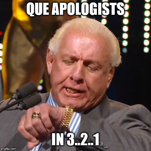 RIC FLAIR LOOKS AT WATCH | QUE APOLOGISTS IN 3..2..1 | image tagged in ric flair looks at watch | made w/ Imgflip meme maker