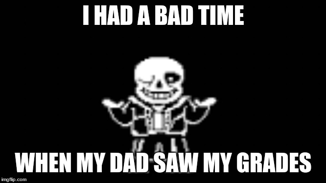 Belt | I HAD A BAD TIME; WHEN MY DAD SAW MY GRADES | image tagged in sans,funny | made w/ Imgflip meme maker