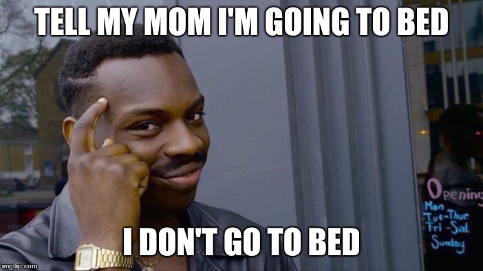 Roll Safe Think About It | TELL MY MOM I'M GOING TO BED; I DON'T GO TO BED | image tagged in memes,roll safe think about it | made w/ Imgflip meme maker